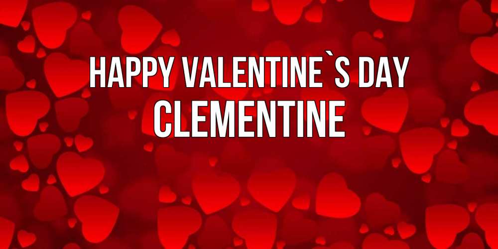 Greetings card с именем, Clementine Happy Valentine`s Day новые бесплатные открытки на 14 февраля, день всех влюбленных Greetings with text for free download 